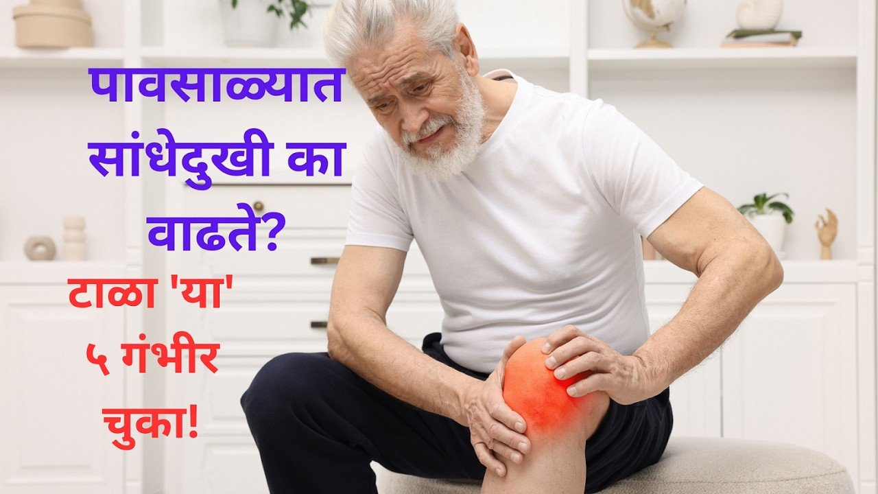 पावसाळ्यात सांधेदुखी का वाढते? टाळा ‘या’ ५ गंभीर चुका!